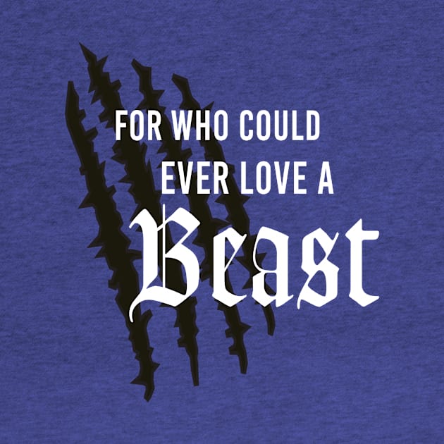 For Who Could Ever Love A Beast by Last Petal Tees by lastpetaltees